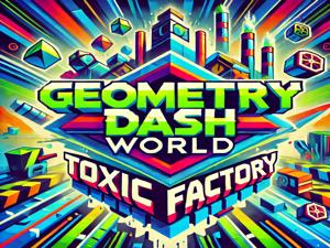 Geometry Dash World Toxic Factory